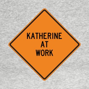 Katherine at Work Funny Warning Sign T-Shirt